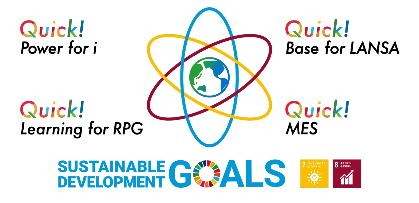Quick! Power for i Quick! Base for LANSA Quick! Learning for RPG Quick! MES SUSTAINABLE DEVELOPMENT GOALS 7エネルギーをみんなにそしてクリーンに 8働きがいも経済成長も